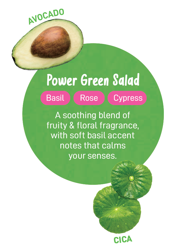 Power Green Salad | Basil | Rose | Cypress | For a calming fruity & floral fragrance, with soft basil accent notes that makes you want to take a deep breath of. | Cica | Avocado